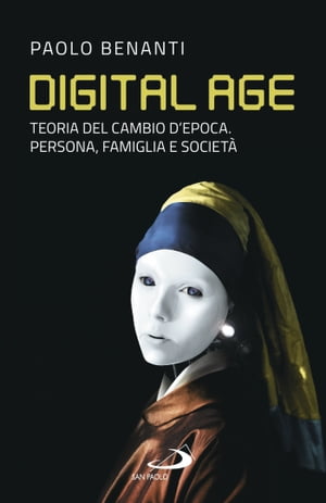 Digital age Teoria del cambio d’epoca. Persona, famiglia e societ?【電子書籍】[ Paolo Benanti ]