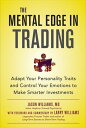 The Mental Edge in Trading : Adapt Your Personality Traits and Control Your Emotions to Make Smarter Investments【電子書籍】 Jason Williams