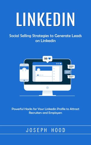 Linkedin Social Selling Strategies to Generate Leads on Linkedin (Powerful Hacks for Your Linkedin Profile to Attract Recruiters and Employers)