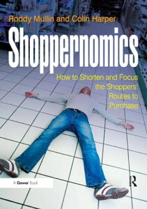 Shoppernomics How to Shorten and Focus the Shoppers' Routes to Purchase【電子書籍】[ Roddy Mullin ]