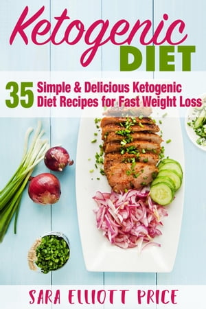 The Ketogenic Diet: 35 Simple & Delicious Ketoge