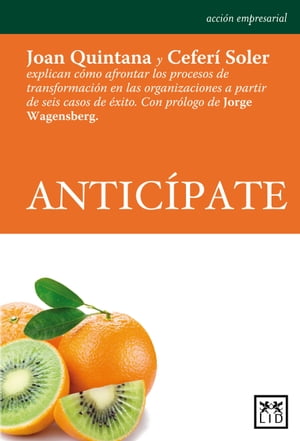 Antic?pate Joan Quintana y Cefer? Soler explican c?mo afrontar los procesos de transformaci?n en las organizaciones a partir de seis casos de ?xito.