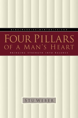 Four Pillars of a Man's Heart Bringing Strength into Balance【電子書籍】[ Stu Weber ]