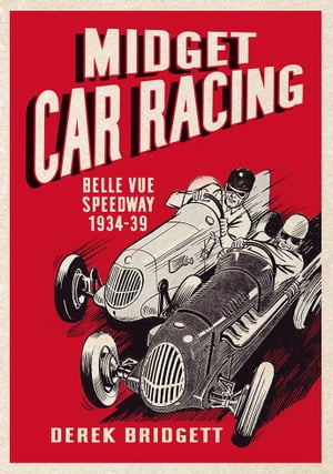 Midget Car Racing Belle Vue Speedway 1934-39Żҽҡ[ Derek Bridgett ]