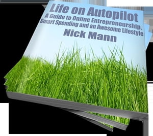 Life on Autopilot: A Guide to Online Entrepreneurship, Smart Spending and an Awesome Lifestyle
