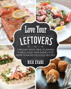 Love Your Leftovers Through Savvy Meal Planning Turn Classic Main Dishes into More than 100 Delicious Recipes【電子書籍】 Nick Evans