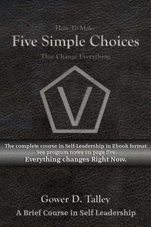 Five Simple Choices A Brief Course in Self Leadership【電子書籍】[ Gower D. Talley ]