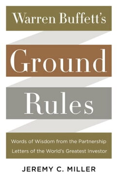 Warren Buffett's Ground Rules Words of Wisdom from the Partnership Letters of the World's Greatest Investor【電子書籍】[ Jeremy C. Miller ]