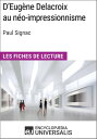 D'Eug?ne Delacroix au n?o-impressionnisme de Paul Signac Les Fiches de lecture d'Universalis