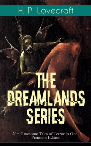 THE DREAMLANDS SERIES: 20 Gruesome Tales of Terror in One Premium Edition The Dream Cycle: Beyond the Wall of Sleep, At the Mountains of Madness, The Dreams in the Witch House, From Beyond, The Nameless City, Ex Oblivione, The Case of C【電子書籍】