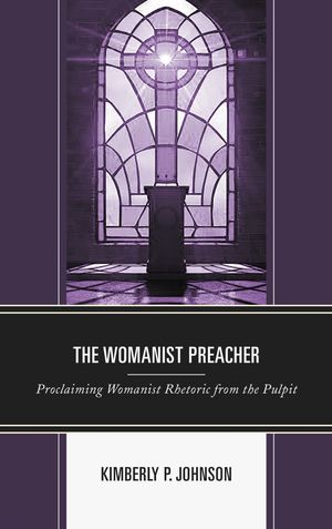 The Womanist Preacher Proclaiming Womanist Rhetoric from the Pulpit【電子書籍】[ Kimberly P. Johnson ]