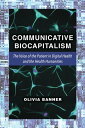 Communicative Biocapitalism The Voice of the Patient in Digital Health and the Health Humanities【電子書籍】 Olivia Banner