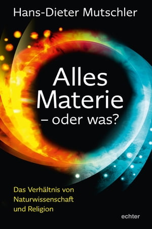 Alles Materie - oder was? Das Verh?ltnis von Naturwissenschaft und Religion