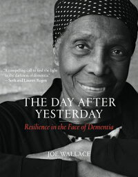 The Day after Yesterday Resilience in the Face of Dementia【電子書籍】[ Joe Wallace ]