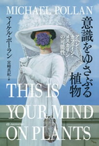 意識をゆさぶる植物ーーアヘン・カフェイン・メスカリンの可能性【電子書籍】[ マイケル・ポーラン ]