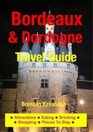 Bordeaux & Dordogne Travel Guide - Attractions, Eating, Drinking, Shopping & Places To Stay【電子書籍】[ Brendan Kavanagh ]
