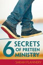 6 Secrets of Preteen Ministry【電子書籍】 Sarah Flannery