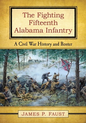 楽天楽天Kobo電子書籍ストアThe Fighting Fifteenth Alabama Infantry A Civil War History and Roster【電子書籍】[ James P. Faust ]