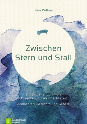 Zwischen Stern und Stall Ein Begleiter durch die Advents- und Weihnachtszeit - Andachten, Gedichte und GebeteŻҽҡ[ Tina Willms ]