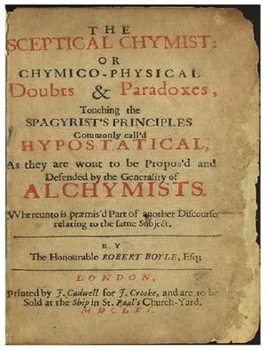 The Sceptical Chymist / or Chymico-Physical Doubts & Paradoxes.