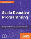 Scala Reactive Programming Build scalable, functional reactive microservices with Akka, Play, and Lagom【電子書籍】 Rambabu Posa
