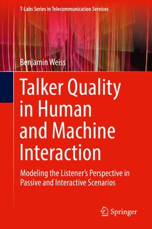 Talker Quality in Human and Machine InteractionModeling the Listener’s Perspective in Passive and Interactive Scenarios【電子書籍】[ Benjamin Weiss ]