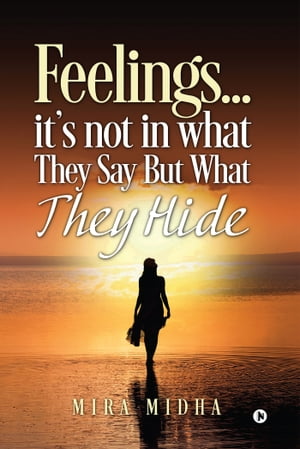 Feelings… It's Not in What They Say but What They Hide【電子書籍】[ Mira Midha ]