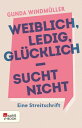 Weiblich, ledig, gl cklich - sucht nicht Eine Streitschrift【電子書籍】 Gunda Windm ller