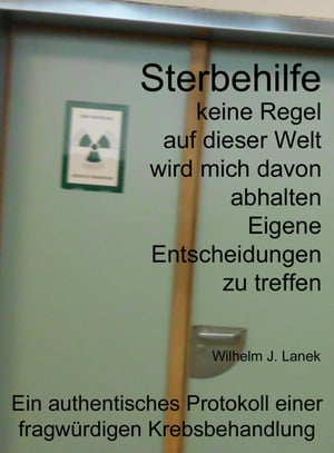 Sterbehilfe keine Regel auf dieser Welt wird mich davon abhalten Eigene Entscheidungen zu treffen【電子書籍】[ Wilhelm J. Lanek ]