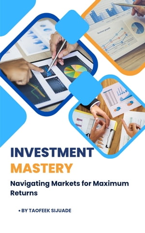 Investment Mastery: Navigating Markets for Maximum Returns