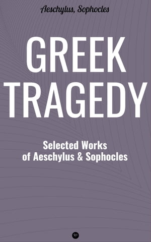 Greek Tragedy: Selected Works of Aeschylus and Sophocles Prometheus Bound, The Persians, The Seven Against Thebes, Agamemnon, The Choephoroe, The Eumenides, Oedipus At Colonus, Antigone, Ajax, ElectraŻҽҡ[ Aeschylus ]