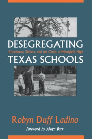 Desegregating Texas Schools Eisenhower, Shivers, and the Crisis at Mansfield High【電子書籍】 Robyn Duff Ladino