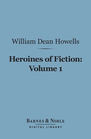 Heroines of Fiction, Volume 1 (Barnes &Noble Digital Library)Żҽҡ[ William Dean Howells ]