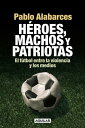 ŷKoboŻҽҥȥ㤨H?roes, machos y patriotas El f?tbol entre la violencia y los mediosŻҽҡ[ Pablo Alabarces ]פβǤʤ740ߤˤʤޤ