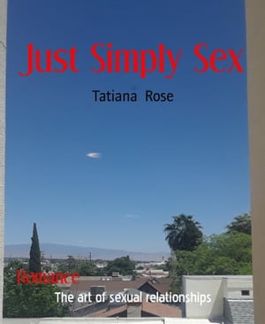 Just Simply Sex The art of sexual relationships【電子書籍】[ Tatiana Rose ]