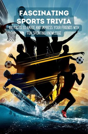 Fascinating Sports Trivia: 100 Facts To Amaze And Impress Your Friends With Fun Sporting Knowledge【電子書籍】[ Hingston Timothy James ]