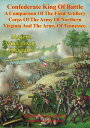 Confederate King Of Battle : A Comparison Of The Field Artillery Corps Of The Army Of Northern Virginia And The Army Of Tennessee【電子書籍】 Major William J. Daniels