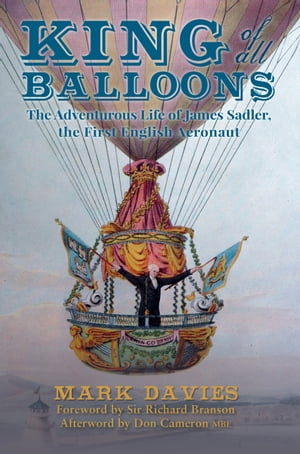 King of All Balloons The Adventurous Life of James Sadler, The First English AeronautŻҽҡ[ Mark Davies ]