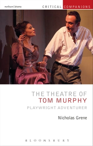 The Theatre of Tom Murphy Playwright Adventurer【電子書籍】[ Professor Nicholas Grene ]