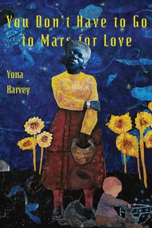You Don’t Have to Go to Mars for Love【電子書籍】[ Yona Harvey ]