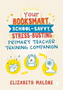 Your Booksmart, School-savvy, Stress-busting Primary Teacher Training Companion【電子書籍】 Elizabeth Malone