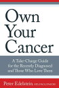 Own Your Cancer A Take-Charge Guide for the Recently Diagnosed and Those Who Love Them【電子書籍】 Peter Edelstein