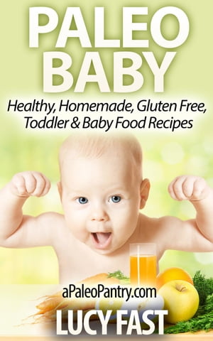 Paleo Baby: Healthy, Homemade, Gluten Free Toddler and Baby Food Recipes