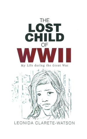 The Lost Child of WWII My Life during the Great 