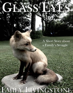 Glass Eyes: A Short Story about a Family's Struggle