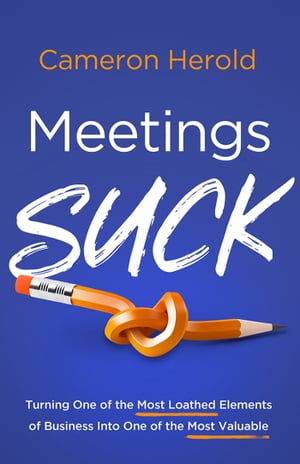 Meetings Suck Turning One of the Most Loathed Elements of Business Into One of the Most Valuable【電子書籍】[ Cameron Herold ]