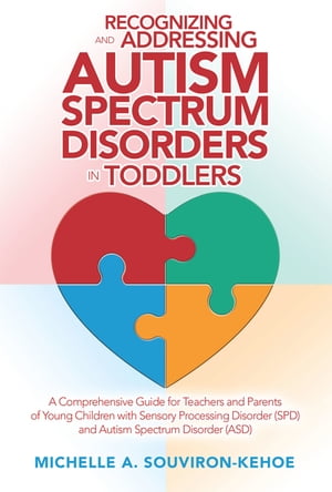 Recognizing and Addressing Autism Spectrum Disorders in Toddlers A Comprehensive Guide for Teachers and Parents of Young Children with Sensory Processing Disorder (Spd) and Autism Spectrum Disorder (Asd)