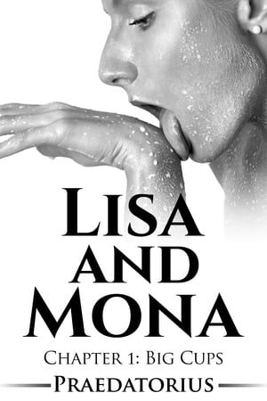 Lisa and Mona (A Breast Expansion Story) Chapter 1: Big Cups