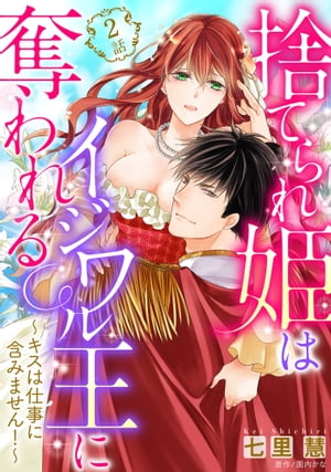 【単話売】捨てられ姫はイジワル王に奪われる 〜キスは仕事に含みません！〜 2話