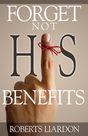 Forget Not His Benefits【電子書籍】[ Roberts Liardon ]